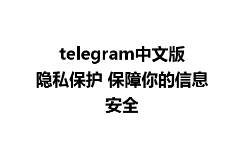 telegram中文版隐私保护 保障你的信息安全